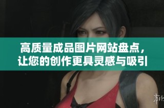 高质量成品图片网站盘点，让您的创作更具灵感与吸引力