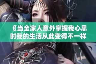 《当全家人意外掌握我心思时我的生活从此变得不一样》
