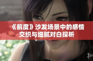 《前度》沙发场景中的感情交织与细腻对白探析