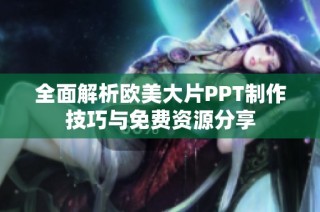 全面解析欧美大片PPT制作技巧与免费资源分享