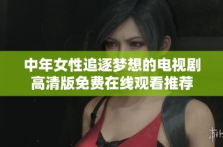 中年女性追逐梦想的电视剧高清版免费在线观看推荐