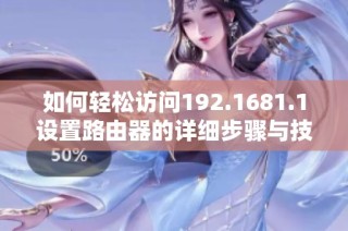 如何轻松访问192.1681.1设置路由器的详细步骤与技巧
