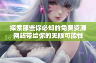 探索那些你必知的免费资源网站带给你的无限可能性