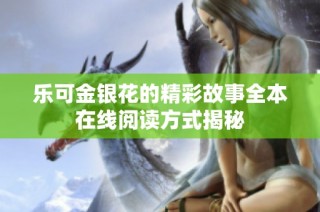 乐可金银花的精彩故事全本在线阅读方式揭秘