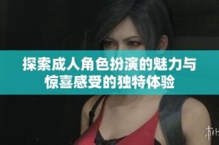 探索成人角色扮演的魅力与惊喜感受的独特体验