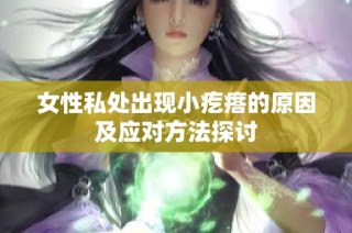 女性私处出现小疙瘩的原因及应对方法探讨