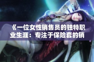 《一位女性销售员的独特职业生涯：专注于保险套的销售之路》