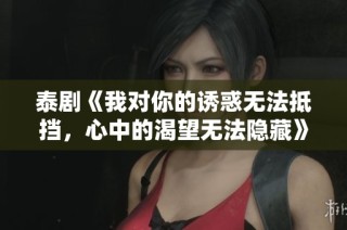 泰剧《我对你的诱惑无法抵挡，心中的渴望无法隐藏》