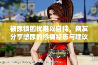 被尿锁困扰难以自持，网友分享憋尿的惨痛经历与建议