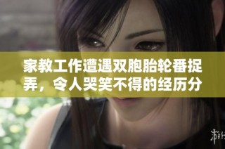 家教工作遭遇双胞胎轮番捉弄，令人哭笑不得的经历分享