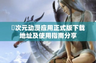 囧次元动漫应用正式版下载地址及使用指南分享