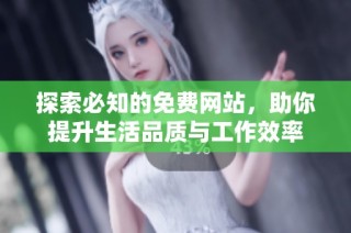 探索必知的免费网站，助你提升生活品质与工作效率