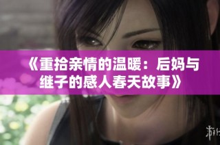 《重拾亲情的温暖：后妈与继子的感人春天故事》