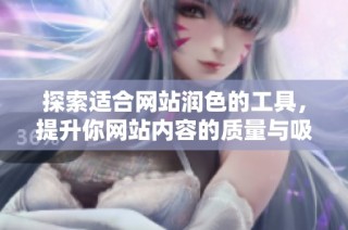 探索适合网站润色的工具，提升你网站内容的质量与吸引力