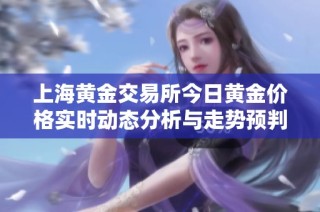 上海黄金交易所今日黄金价格实时动态分析与走势预判