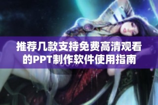 推荐几款支持免费高清观看的PPT制作软件使用指南