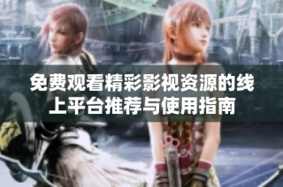 免费观看精彩影视资源的线上平台推荐与使用指南