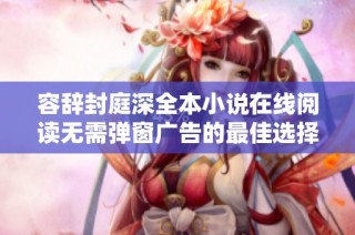 容辞封庭深全本小说在线阅读无需弹窗广告的最佳选择