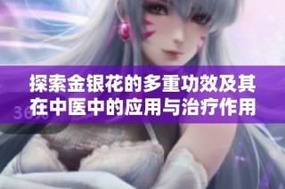 探索金银花的多重功效及其在中医中的应用与治疗作用