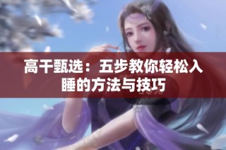 高干甄选：五步教你轻松入睡的方法与技巧