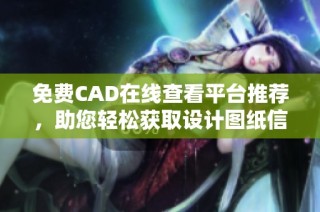免费CAD在线查看平台推荐，助您轻松获取设计图纸信息