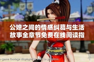 公媳之间的情感纠葛与生活故事全章节免费在线阅读指南