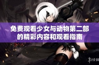 免费观看少女与动物第二部的精彩内容和观看指南