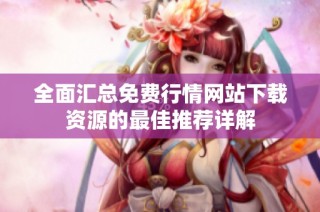 全面汇总免费行情网站下载资源的最佳推荐详解