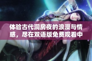 体验古代洞房夜的浪漫与情感，尽在双语版免费观看中