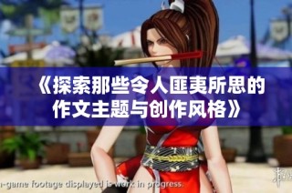 《探索那些令人匪夷所思的作文主题与创作风格》