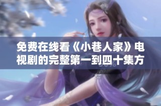 免费在线看《小巷人家》电视剧的完整第一到四十集方法分享