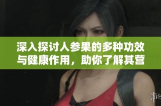 深入探讨人参果的多种功效与健康作用，助你了解其营养价值