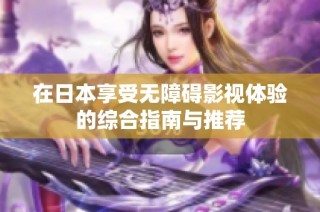 在日本享受无障碍影视体验的综合指南与推荐