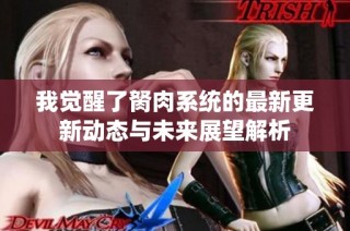 我觉醒了胬肉系统的最新更新动态与未来展望解析