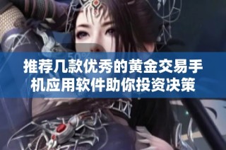 推荐几款优秀的黄金交易手机应用软件助你投资决策