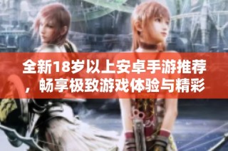 全新18岁以上安卓手游推荐，畅享极致游戏体验与精彩内容！