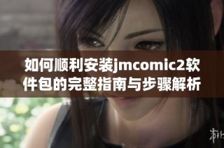 如何顺利安装jmcomic2软件包的完整指南与步骤解析