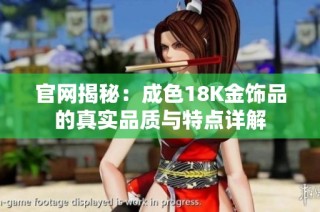 官网揭秘：成色18K金饰品的真实品质与特点详解