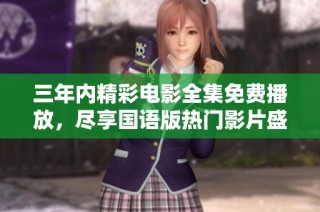 三年内精彩电影全集免费播放，尽享国语版热门影片盛宴