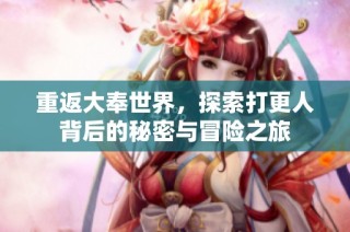 重返大奉世界，探索打更人背后的秘密与冒险之旅