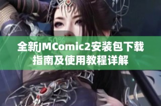 全新JMComic2安装包下载指南及使用教程详解