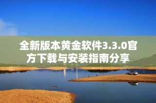 全新版本黄金软件3.3.0官方下载与安装指南分享