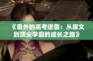 《意外的高考逆袭：从废文到顶尖学霸的成长之路》