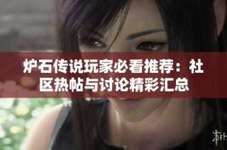 炉石传说玩家必看推荐：社区热帖与讨论精彩汇总