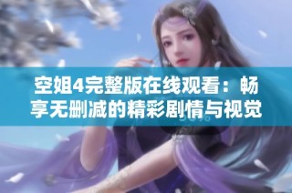 空姐4完整版在线观看：畅享无删减的精彩剧情与视觉盛宴