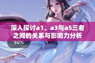 深入探讨a1、a3与a5三者之间的关系与影响力分析