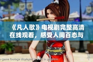 《凡人歌》电视剧完整高清在线观看，感受人间百态与情感交织