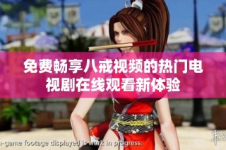 免费畅享八戒视频的热门电视剧在线观看新体验