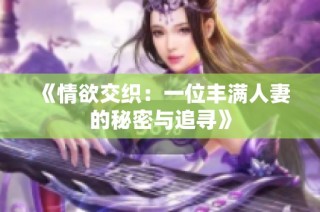 《情欲交织：一位丰满人妻的秘密与追寻》