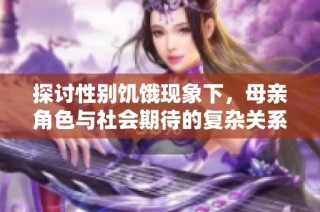 探讨性别饥饿现象下，母亲角色与社会期待的复杂关系